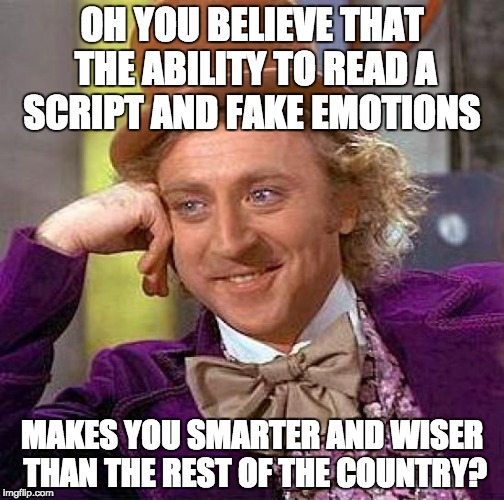 Hollywood and urban-affluent liberals both don’t understand and simultaneously despise the rest of the country. | OH YOU BELIEVE THAT THE ABILITY TO READ A SCRIPT AND FAKE EMOTIONS; MAKES YOU SMARTER AND WISER THAN THE REST OF THE COUNTRY? | image tagged in memes,creepy condescending wonka | made w/ Imgflip meme maker
