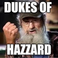 Uncle Si | DUKES OF; HAZZARD | image tagged in uncle si | made w/ Imgflip meme maker