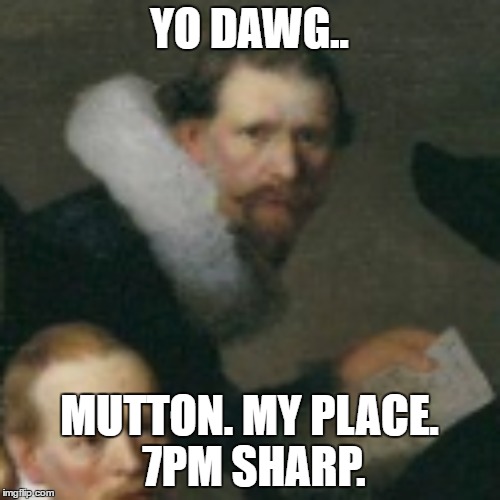 YO DAWG.. MUTTON. MY PLACE. 7PM SHARP. | made w/ Imgflip meme maker
