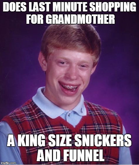 Bad Luck Brian Meme | DOES LAST MINUTE SHOPPING FOR GRANDMOTHER A KING SIZE SNICKERS AND FUNNEL | image tagged in memes,bad luck brian | made w/ Imgflip meme maker