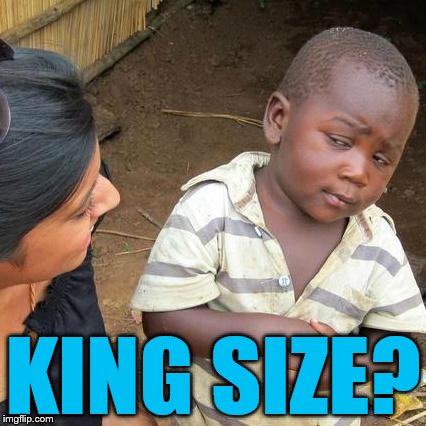 Third World Skeptical Kid Meme | KING SIZE? | image tagged in memes,third world skeptical kid | made w/ Imgflip meme maker