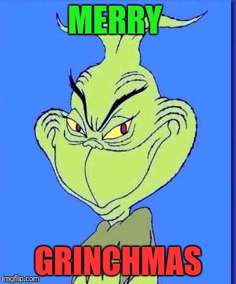 Good Grinch | MERRY; GRINCHMAS | image tagged in good grinch | made w/ Imgflip meme maker