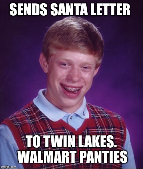 Bad Luck Brian Meme | SENDS SANTA LETTER TO TWIN LAKES. WALMART PANTIES | image tagged in memes,bad luck brian | made w/ Imgflip meme maker