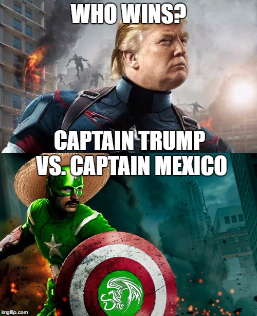 Captain Trump vs Captain Mexico | WHO WINS? CAPTAIN TRUMP VS. CAPTAIN MEXICO | image tagged in memes,captain trump,captain mexico | made w/ Imgflip meme maker