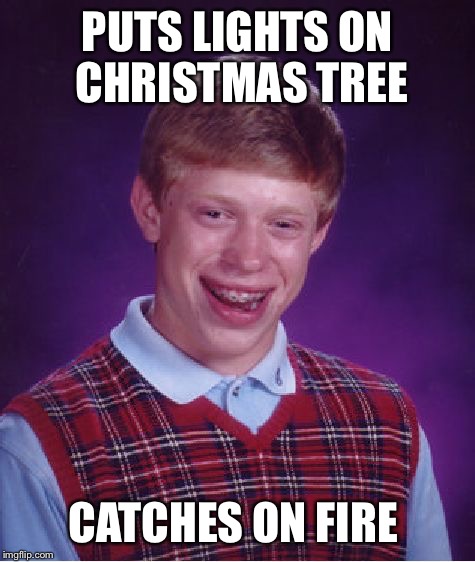 Bad Luck Brian Meme | PUTS LIGHTS ON CHRISTMAS TREE; CATCHES ON FIRE | image tagged in memes,bad luck brian | made w/ Imgflip meme maker