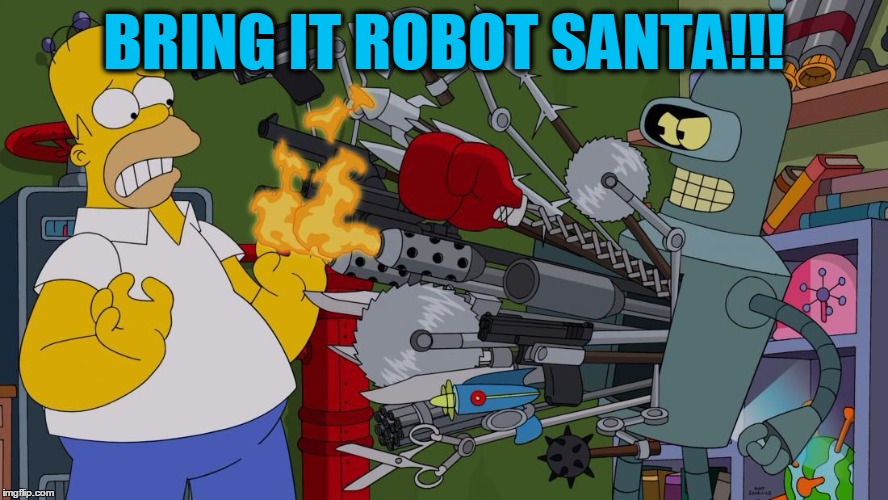 Bender Brandishing Et Al | BRING IT ROBOT SANTA!!! | image tagged in bender brandishing et al | made w/ Imgflip meme maker