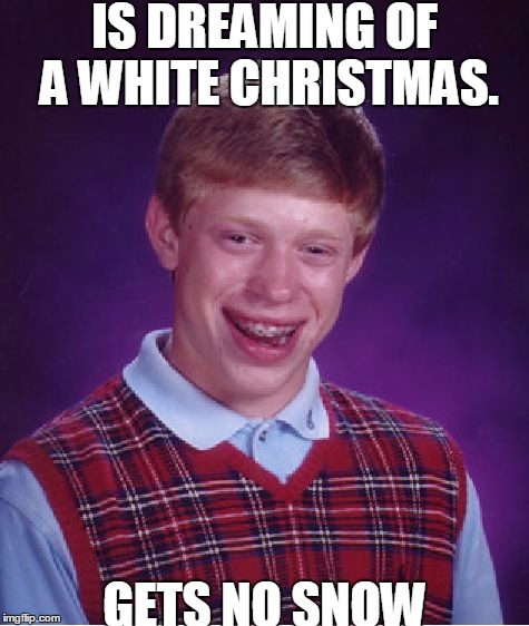 WHY DON'T WE HAVE SNOW!!! | IS DREAMING OF A WHITE CHRISTMAS. GETS NO SNOW | image tagged in memes,slowstack,depression | made w/ Imgflip meme maker