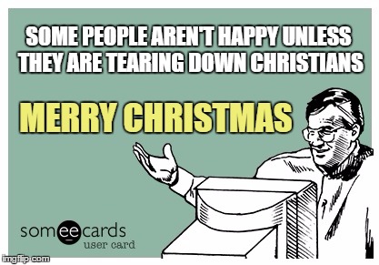 SOME PEOPLE AREN'T HAPPY UNLESS THEY ARE TEARING DOWN CHRISTIANS MERRY CHRISTMAS | made w/ Imgflip meme maker