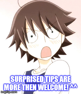 SURPRISED TIPS ARE MORE THEN WELCOME! ^^ | made w/ Imgflip meme maker