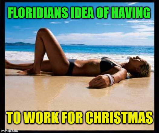 FLORIDIANS IDEA OF HAVING TO WORK FOR CHRISTMAS | made w/ Imgflip meme maker