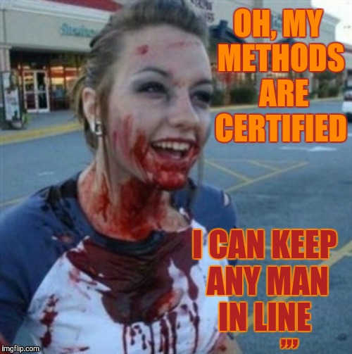 Psycho Nympho | OH, MY METHODS  ARE CERTIFIED; I CAN KEEP ANY MAN   IN LINE; ,,, | image tagged in psycho nympho | made w/ Imgflip meme maker