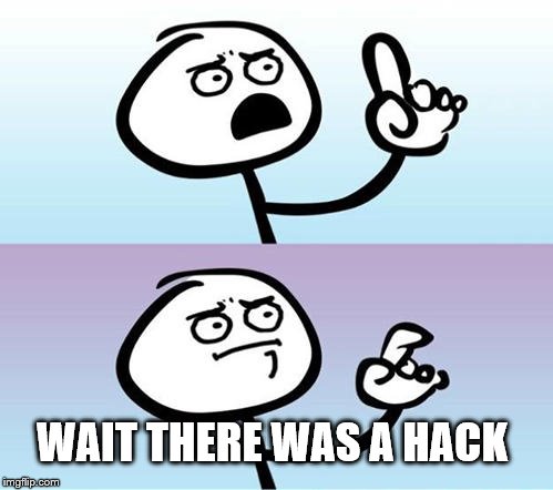 WAIT THERE WAS A HACK | made w/ Imgflip meme maker