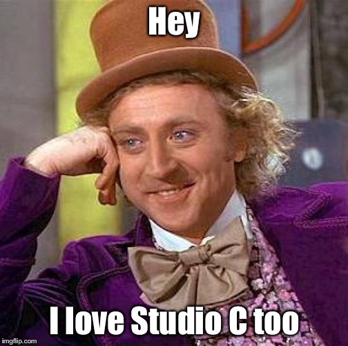 Creepy Condescending Wonka Meme | Hey I love Studio C too | image tagged in memes,creepy condescending wonka | made w/ Imgflip meme maker