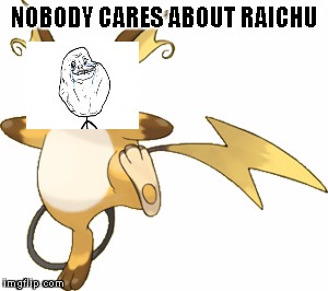 raichu nigga | NOBODY CARES ABOUT RAICHU | image tagged in raichu nigga | made w/ Imgflip meme maker