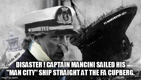 Captain Mancini hits the FA cupbergDisaster ! Captain Mancini sailed his "Man City" ship straight at the FA cupberg.  | image tagged in football,manchester city fc,sport,soccer | made w/ Imgflip meme maker