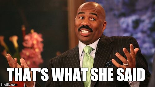 THAT'S WHAT SHE SAID | image tagged in memes,steve harvey | made w/ Imgflip meme maker