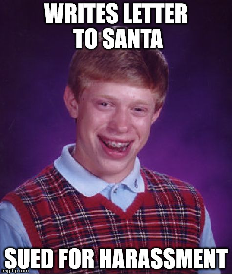 Bad Luck Brian Meme | WRITES LETTER TO SANTA; SUED FOR HARASSMENT | image tagged in memes,bad luck brian | made w/ Imgflip meme maker