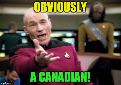 Picard Wtf Meme | OBVIOUSLY A CANADIAN! | image tagged in memes,picard wtf | made w/ Imgflip meme maker
