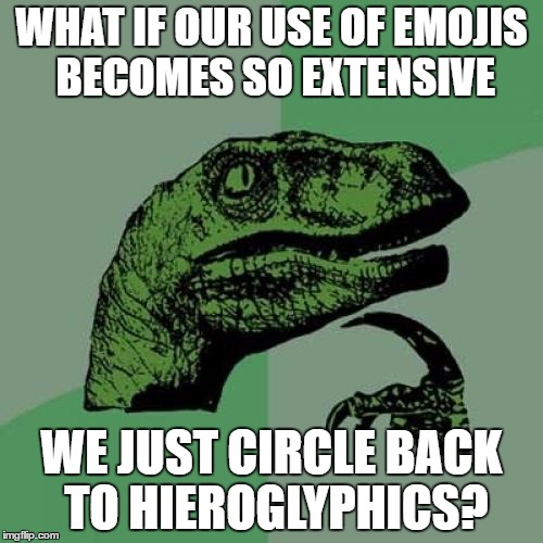 Philosoraptor Meme | WHAT IF OUR USE OF EMOJIS BECOMES SO EXTENSIVE; WE JUST CIRCLE BACK TO HIEROGLYPHICS? | image tagged in memes,philosoraptor | made w/ Imgflip meme maker