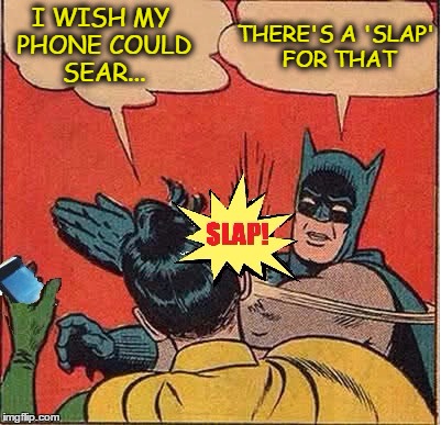 SLAP | I WISH MY PHONE COULD SEAR... THERE'S A 'SLAP' FOR THAT | image tagged in slap | made w/ Imgflip meme maker