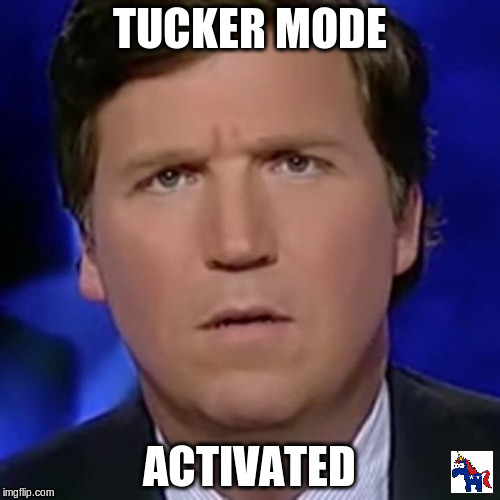 Tucker Mode Activated | TUCKER MODE; ACTIVATED | image tagged in fox news,tucker carlson,donald trump | made w/ Imgflip meme maker
