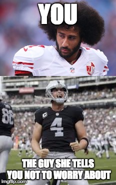 YOU; THE GUY SHE TELLS YOU NOT TO WORRY ABOUT | image tagged in football,nfl,blacklivesmatter | made w/ Imgflip meme maker