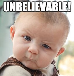 Skeptical Baby Meme | UNBELIEVABLE! | image tagged in memes,skeptical baby | made w/ Imgflip meme maker