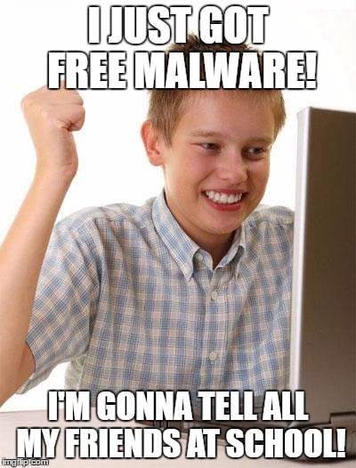 First Day On The Internet Kid | I JUST GOT FREE MALWARE! I'M GONNA TELL ALL MY FRIENDS AT SCHOOL! | image tagged in memes,first day on the internet kid | made w/ Imgflip meme maker