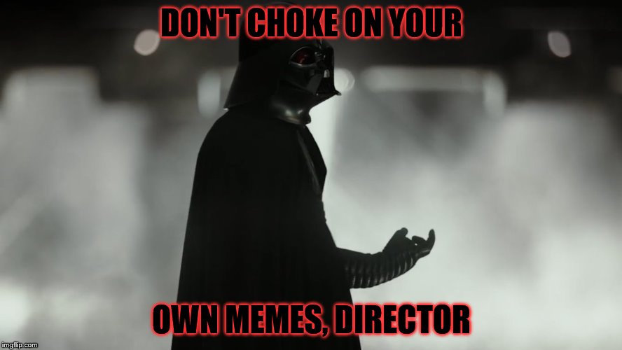 Don't Choke on | DON'T CHOKE ON YOUR; OWN MEMES, DIRECTOR | image tagged in director krennic,darth vader,memes,don't choke | made w/ Imgflip meme maker