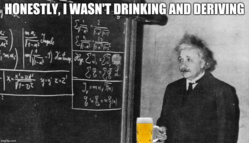 HONESTLY, I WASN'T DRINKING AND DERIVING | made w/ Imgflip meme maker