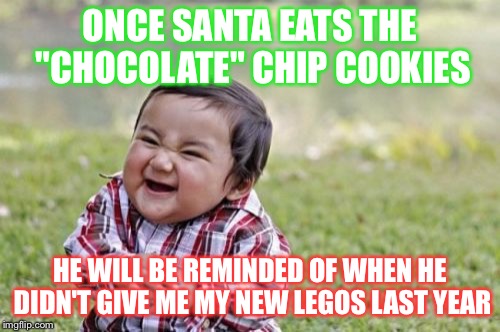 Santa is Dead | ONCE SANTA EATS THE "CHOCOLATE" CHIP COOKIES; HE WILL BE REMINDED OF WHEN HE DIDN'T GIVE ME MY NEW LEGOS LAST YEAR | image tagged in memes,evil toddler,christmas,funny | made w/ Imgflip meme maker