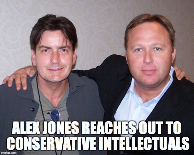 Alex Jones and His Conservativism | ALEX JONES REACHES OUT TO CONSERVATIVE INTELLECTUALS | image tagged in conservativitism,alex jones,memes | made w/ Imgflip meme maker