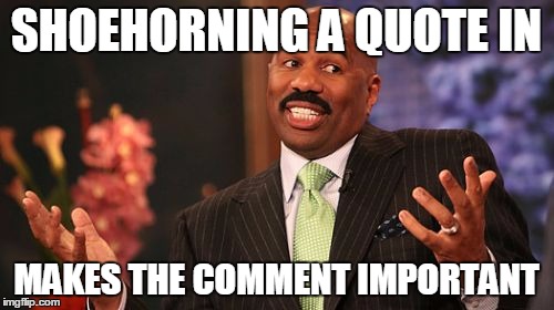 Steve Harvey Meme | SHOEHORNING A QUOTE IN MAKES THE COMMENT IMPORTANT | image tagged in memes,steve harvey | made w/ Imgflip meme maker