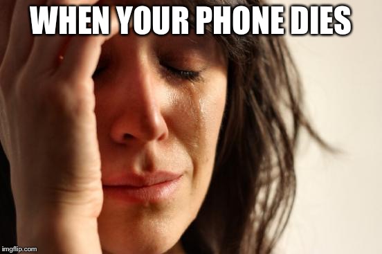 First World Problems | WHEN YOUR PHONE DIES | image tagged in memes,first world problems | made w/ Imgflip meme maker
