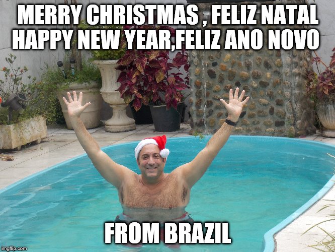 me in brazil | MERRY CHRISTMAS , FELIZ NATAL HAPPY NEW YEAR,FELIZ ANO NOVO; FROM BRAZIL | image tagged in brazil | made w/ Imgflip meme maker