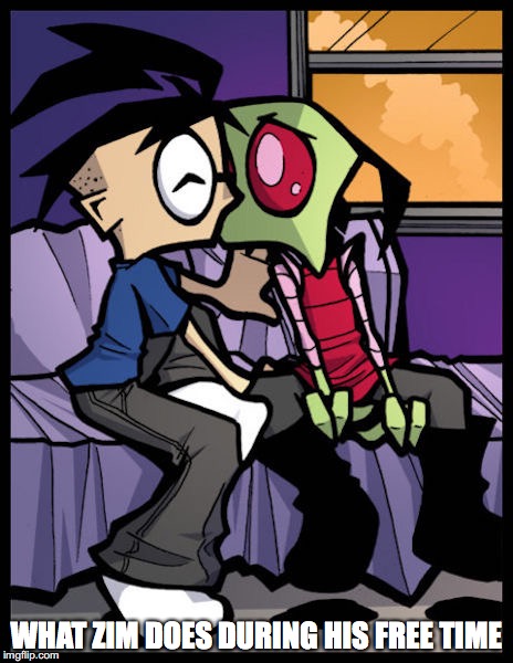 ZIm and DIb | WHAT ZIM DOES DURING HIS FREE TIME | image tagged in invader zim,dib,memes | made w/ Imgflip meme maker