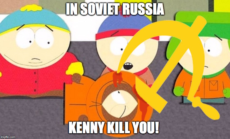 Soviet Kenny | IN SOVIET RUSSIA; KENNY KILL YOU! | image tagged in memes,kenny,soviet russia,south park | made w/ Imgflip meme maker