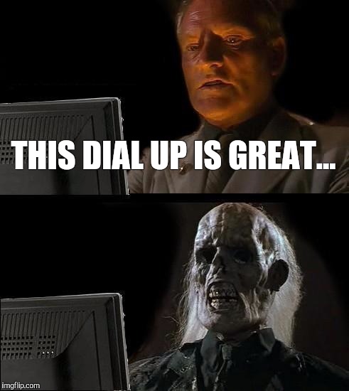 I'll Just Wait Here Meme | THIS DIAL UP IS GREAT... | image tagged in memes,ill just wait here | made w/ Imgflip meme maker