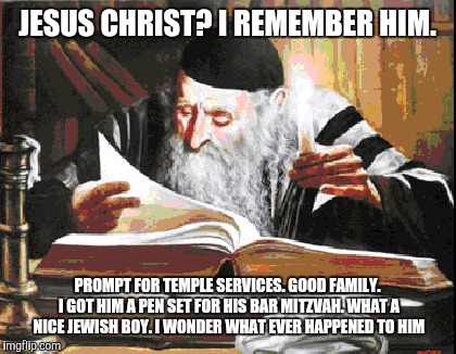JESUS CHRIST? I REMEMBER HIM. PROMPT FOR TEMPLE SERVICES. GOOD FAMILY. I GOT HIM A PEN SET FOR HIS BAR MITZVAH. WHAT A NICE JEWISH BOY. I WO | made w/ Imgflip meme maker