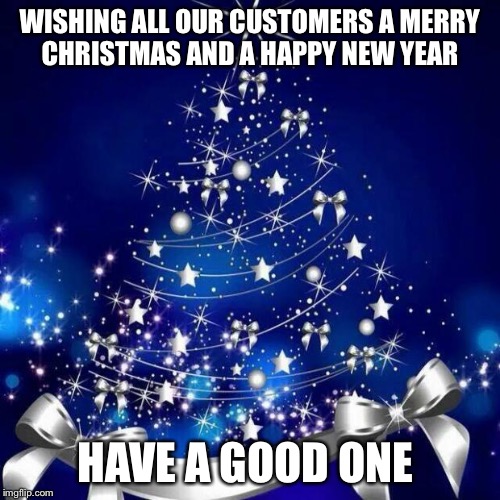 Merry Christmas  | WISHING ALL OUR CUSTOMERS A MERRY CHRISTMAS AND A HAPPY NEW YEAR; HAVE A GOOD ONE | image tagged in merry christmas | made w/ Imgflip meme maker