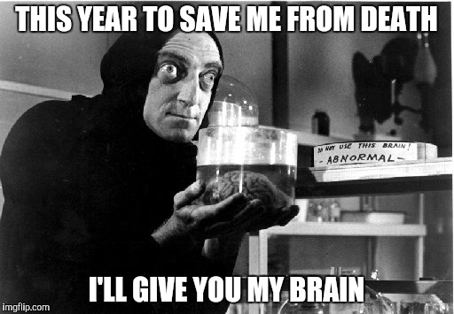 THIS YEAR TO SAVE ME FROM DEATH I'LL GIVE YOU MY BRAIN | made w/ Imgflip meme maker
