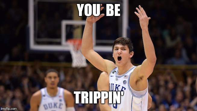 Grayson Allen | YOU  BE; TRIPPIN' | image tagged in trippin | made w/ Imgflip meme maker