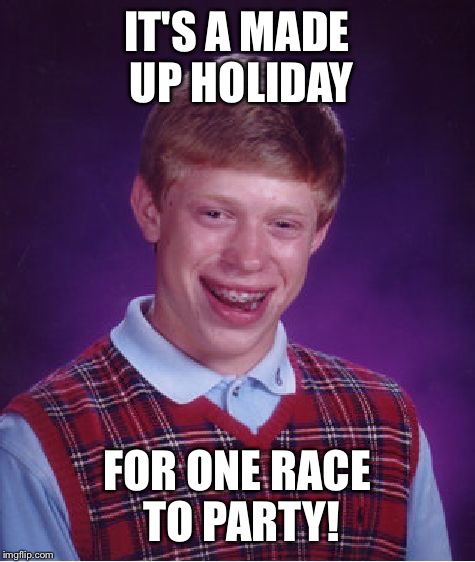 Bad Luck Brian Meme | IT'S A MADE UP HOLIDAY FOR ONE RACE TO PARTY! | image tagged in memes,bad luck brian | made w/ Imgflip meme maker