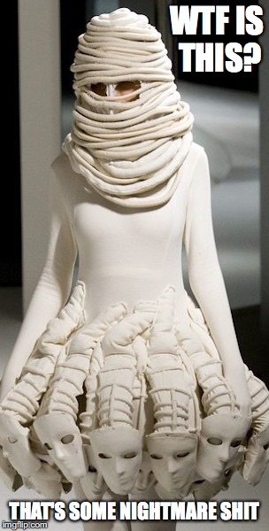 Nightmare-Inducing Dress | WTF IS THIS? THAT'S SOME NIGHTMARE SHIT | image tagged in dress,weird,runway fashion,memes | made w/ Imgflip meme maker