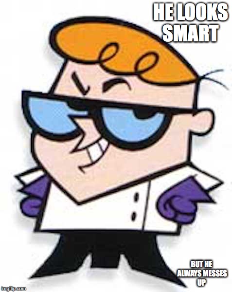 The Truth About Dexter | HE LOOKS SMART; BUT HE ALWAYS MESSES UP | image tagged in dexter's laboratory,memes | made w/ Imgflip meme maker