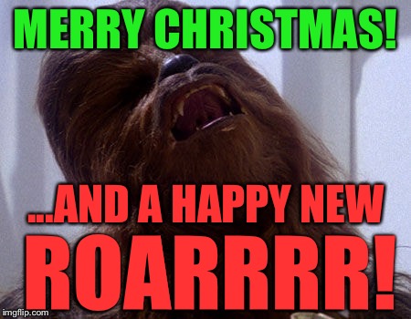 Chewbacca  | MERRY CHRISTMAS! ...AND A HAPPY NEW; ROARRRR! | image tagged in star wars,memes,christmas,funny,happy holidays | made w/ Imgflip meme maker