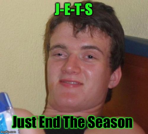 10 Guy Meme | J-E-T-S; Just End The Season | image tagged in memes,10 guy | made w/ Imgflip meme maker