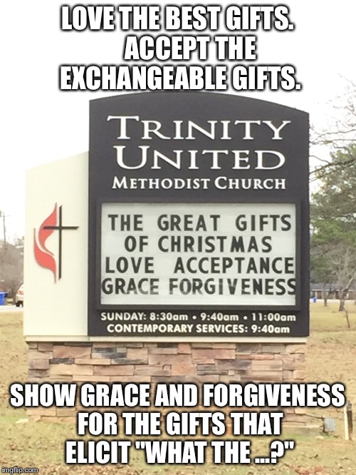 These might be gifts you were looking for | LOVE THE BEST GIFTS.     ACCEPT THE EXCHANGEABLE GIFTS. SHOW GRACE AND FORGIVENESS FOR THE GIFTS THAT ELICIT "WHAT THE ...?" | image tagged in christmas,christmas gifts | made w/ Imgflip meme maker