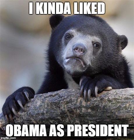 I KINDA LIKED OBAMA AS PRESIDENT | image tagged in memes,confession bear | made w/ Imgflip meme maker