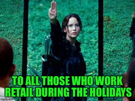 TO ALL THOSE WHO WORK RETAIL DURING THE HOLIDAYS | made w/ Imgflip meme maker